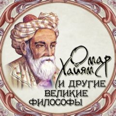 Омар Хайям и другие великие философы